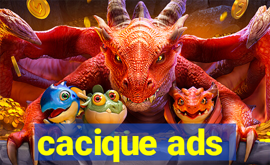 cacique ads